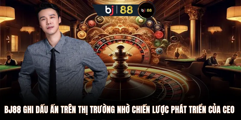 BJ88 ghi dấu ấn trên thị trường nhờ chiến lược phát triển của CEO