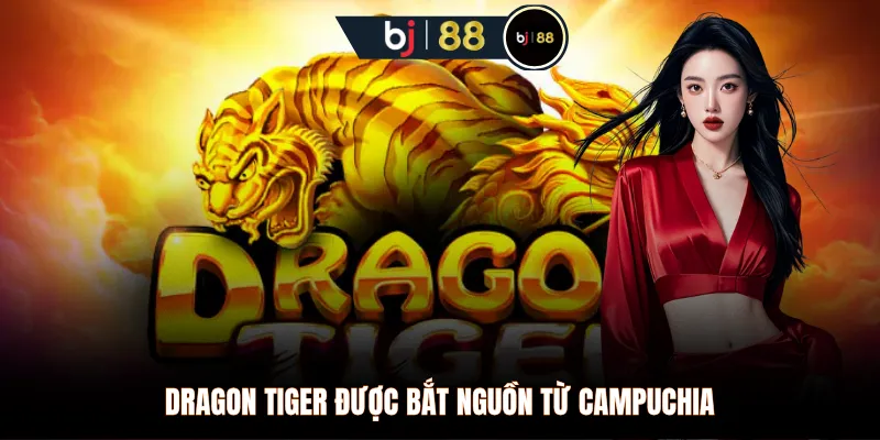 Dragon Tiger được bắt nguồn từ Campuchia