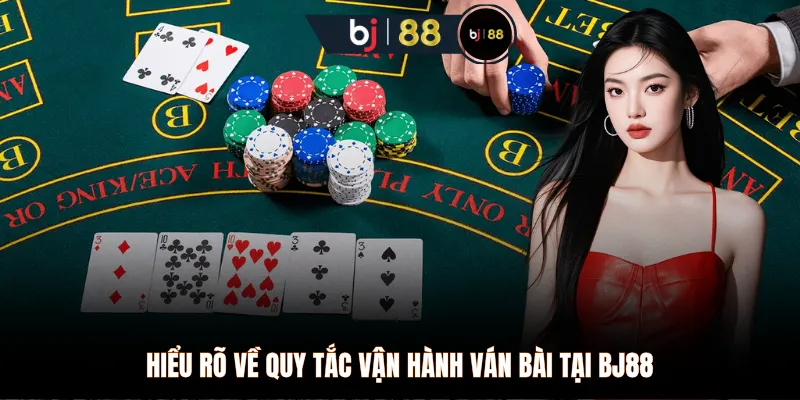 Hiểu rõ về quy tắc vận hành ván bài tại BJ88