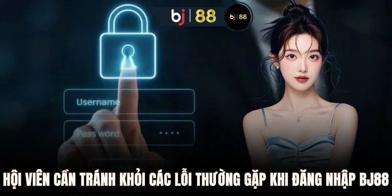 Hội viên cần tránh khỏi các lỗi thường gặp khi đăng nhập BJ88
