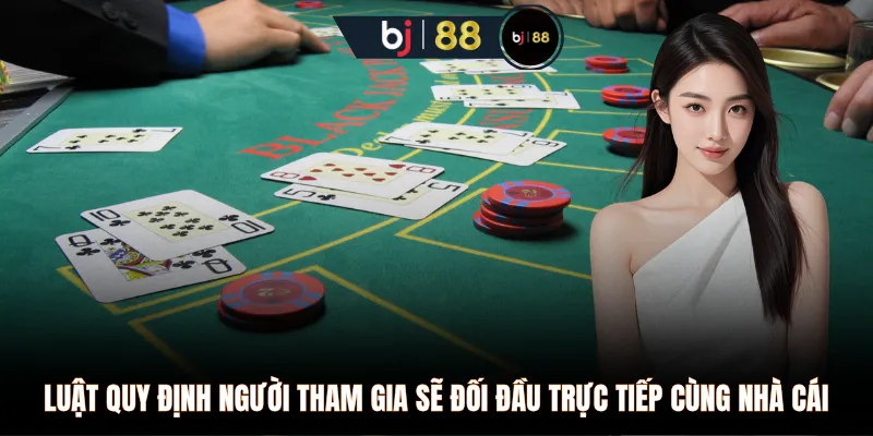 Luật quy định người tham gia sẽ đối đầu trực tiếp cùng nhà cái