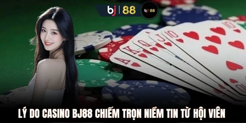 Lý do Casino BJ88 chiếm trọn niềm tin từ hội viên