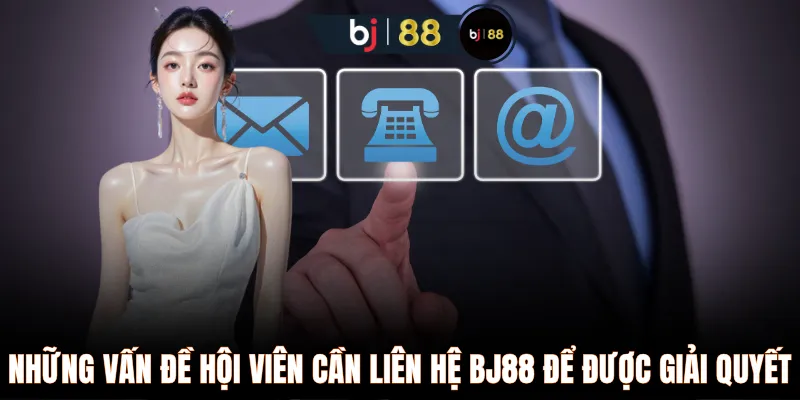 Những vấn đề hội viên cần liên hệ BJ88 để được giải quyết