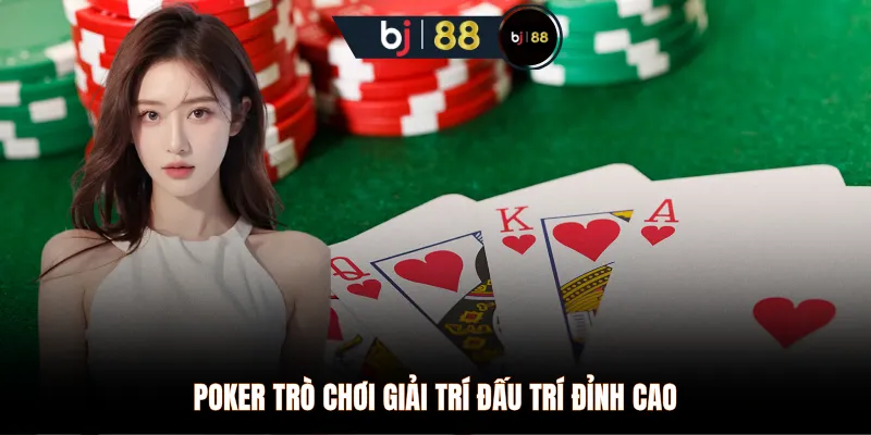 Poker trò chơi giải trí đấu trí đỉnh cao